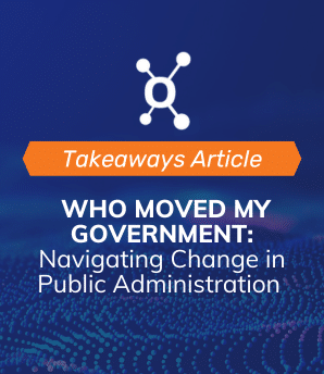 Who moved my government: Navigating Change in Public Administration | Webinar
